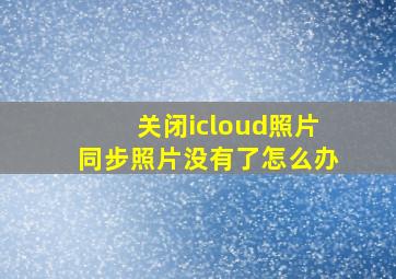 关闭icloud照片同步照片没有了怎么办