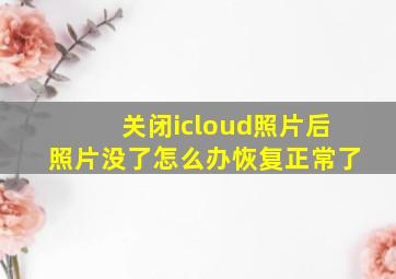 关闭icloud照片后照片没了怎么办恢复正常了