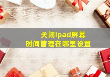 关闭ipad屏幕时间管理在哪里设置