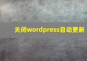 关闭wordpress自动更新