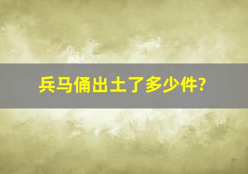 兵马俑出土了多少件?