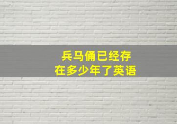 兵马俑已经存在多少年了英语