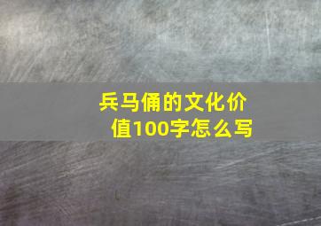 兵马俑的文化价值100字怎么写