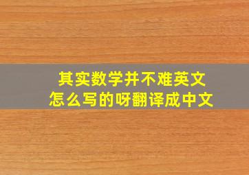 其实数学并不难英文怎么写的呀翻译成中文