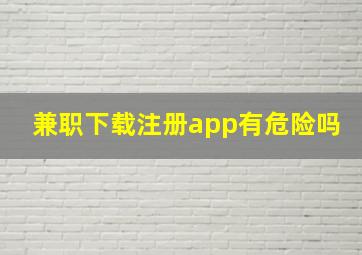 兼职下载注册app有危险吗