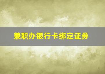 兼职办银行卡绑定证券