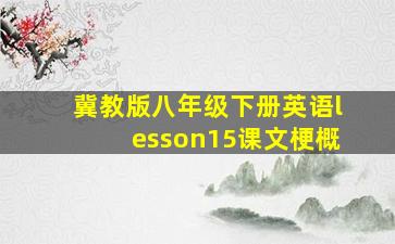 冀教版八年级下册英语lesson15课文梗概