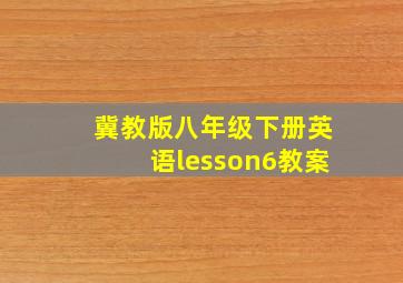 冀教版八年级下册英语lesson6教案