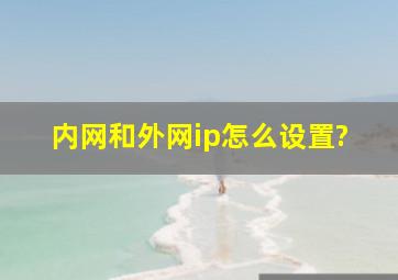 内网和外网ip怎么设置?