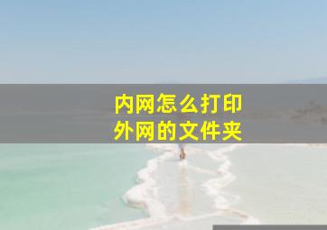 内网怎么打印外网的文件夹