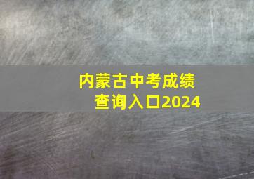 内蒙古中考成绩查询入口2024