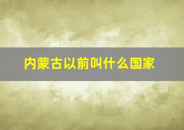 内蒙古以前叫什么国家