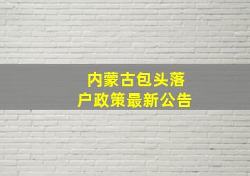 内蒙古包头落户政策最新公告