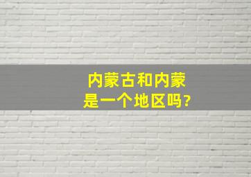 内蒙古和内蒙是一个地区吗?