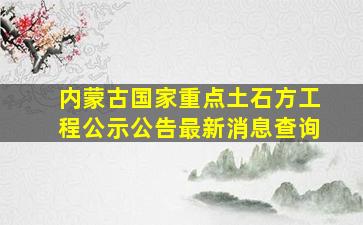 内蒙古国家重点土石方工程公示公告最新消息查询