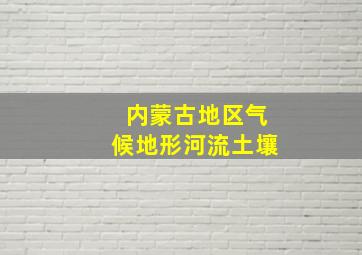 内蒙古地区气候地形河流土壤