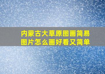 内蒙古大草原图画简易图片怎么画好看又简单