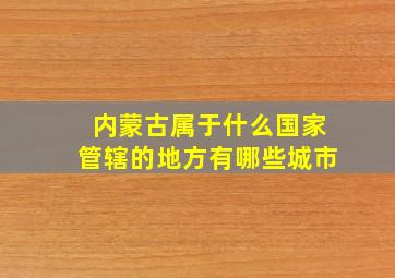 内蒙古属于什么国家管辖的地方有哪些城市