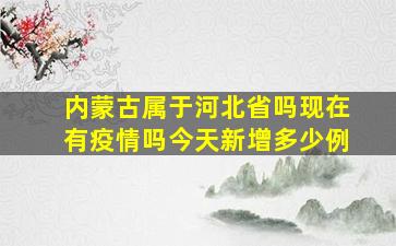 内蒙古属于河北省吗现在有疫情吗今天新增多少例