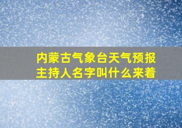 内蒙古气象台天气预报主持人名字叫什么来着