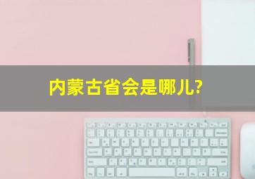 内蒙古省会是哪儿?