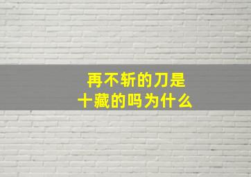 再不斩的刀是十藏的吗为什么