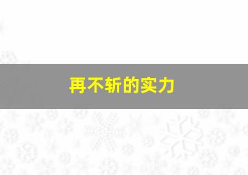 再不斩的实力