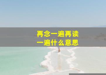 再念一遍再读一遍什么意思