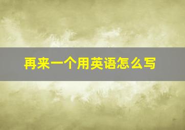 再来一个用英语怎么写