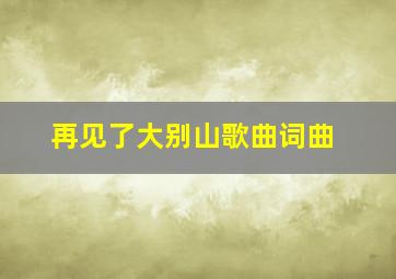 再见了大别山歌曲词曲