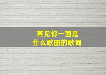 再见你一面是什么歌曲的歌词