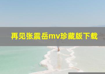 再见张震岳mv珍藏版下载