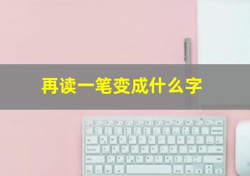 再读一笔变成什么字