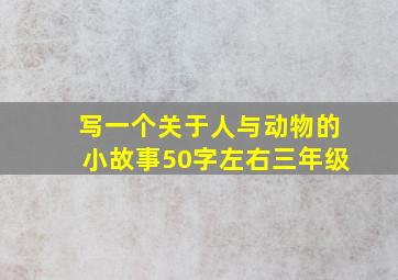 写一个关于人与动物的小故事50字左右三年级