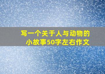 写一个关于人与动物的小故事50字左右作文