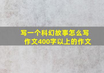 写一个科幻故事怎么写作文400字以上的作文