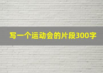 写一个运动会的片段300字