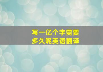 写一亿个字需要多久呢英语翻译