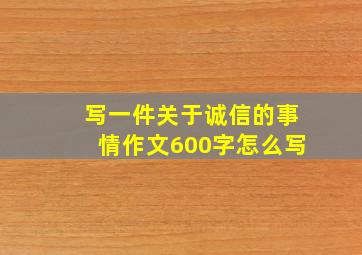 写一件关于诚信的事情作文600字怎么写