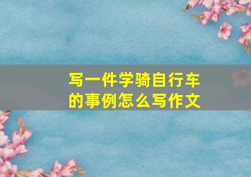 写一件学骑自行车的事例怎么写作文