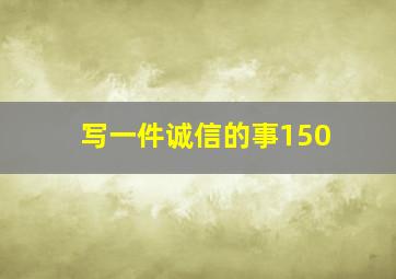 写一件诚信的事150