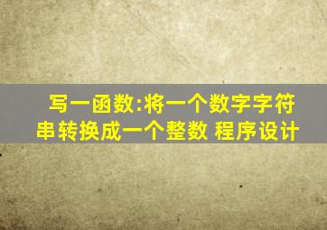 写一函数:将一个数字字符串转换成一个整数 程序设计