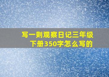 写一则观察日记三年级下册350字怎么写的