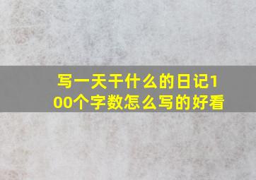 写一天干什么的日记100个字数怎么写的好看