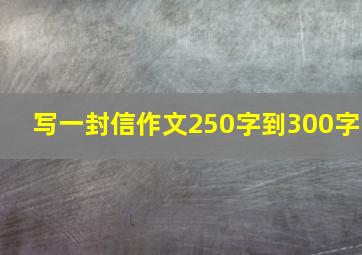 写一封信作文250字到300字