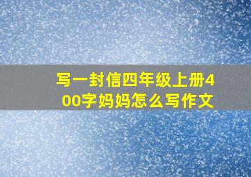 写一封信四年级上册400字妈妈怎么写作文