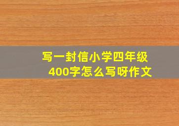 写一封信小学四年级400字怎么写呀作文