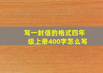 写一封信的格式四年级上册400字怎么写