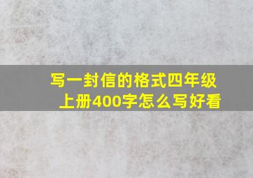 写一封信的格式四年级上册400字怎么写好看