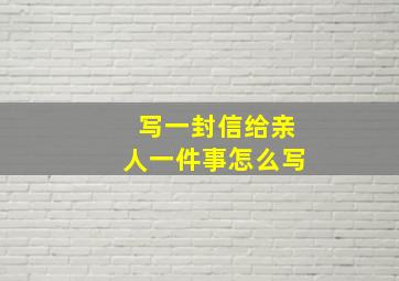 写一封信给亲人一件事怎么写